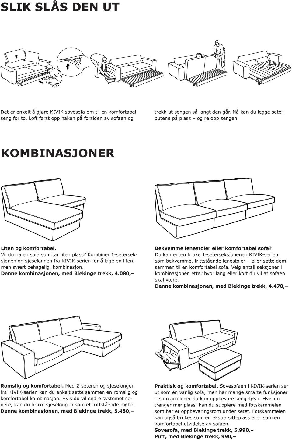 Kombiner 1-seterseksjonen og sjeselongen fra KIVIK-serien for å lage en liten, men svært behagelig, kombinasjon. Denne kombinasjonen, med Blekinge trekk, 4.080, Bekvemme lenestoler eller komfortabel?