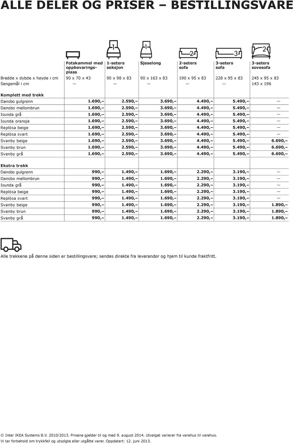 690, 2.590, 3.690, 4.490, 5.490, Replösa beige 1.690, 2.590, 3.690, 4.490, 5.490, Replösa svart 1.690, 2.590, 3.690, 4.490, 5.490, Svanby beige 1.690, 2.590, 3.690, 4.490, 5.490, 6.690, Svanby brun 1.