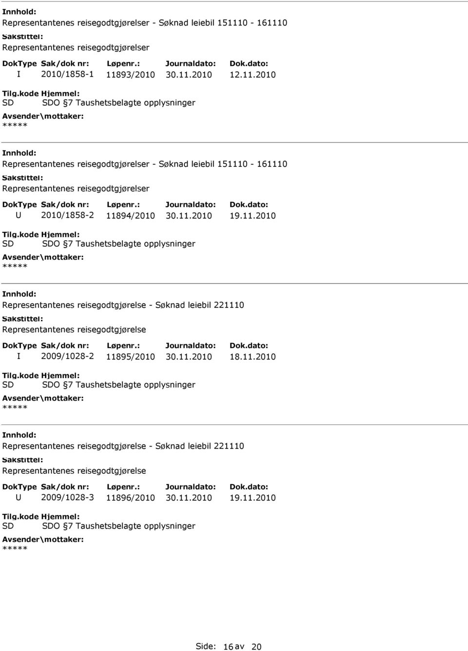 kode SD Hjemmel: SDO 7 Taushetsbelagte opplysninger ***** Representantenes reisegodtgjørelse - Søknad leiebil 221110 Representantenes reisegodtgjørelse 2009/1028-2 11895/2010 18.11.2010 Tilg.