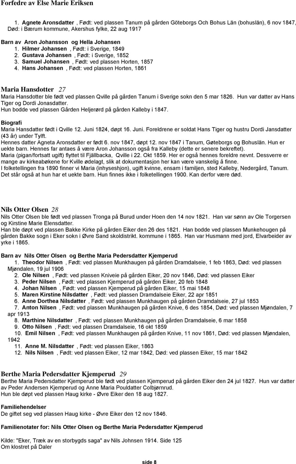 Hans Johansen, Født: ved plassen Horten, 1861 Maria Hansdotter 27 Maria Hansdotter ble født ved plassen Qville på gården Tanum i Sverige sokn den 5 mar 1826.