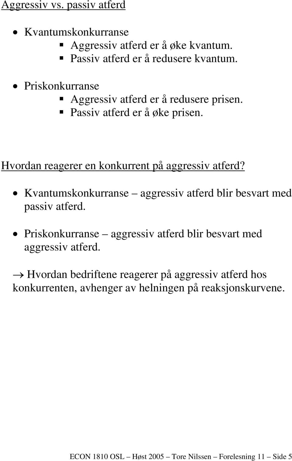 Kvantumskonkurranse aggressiv atferd blir besvart med passiv atferd. Priskonkurranse aggressiv atferd blir besvart med aggressiv atferd.