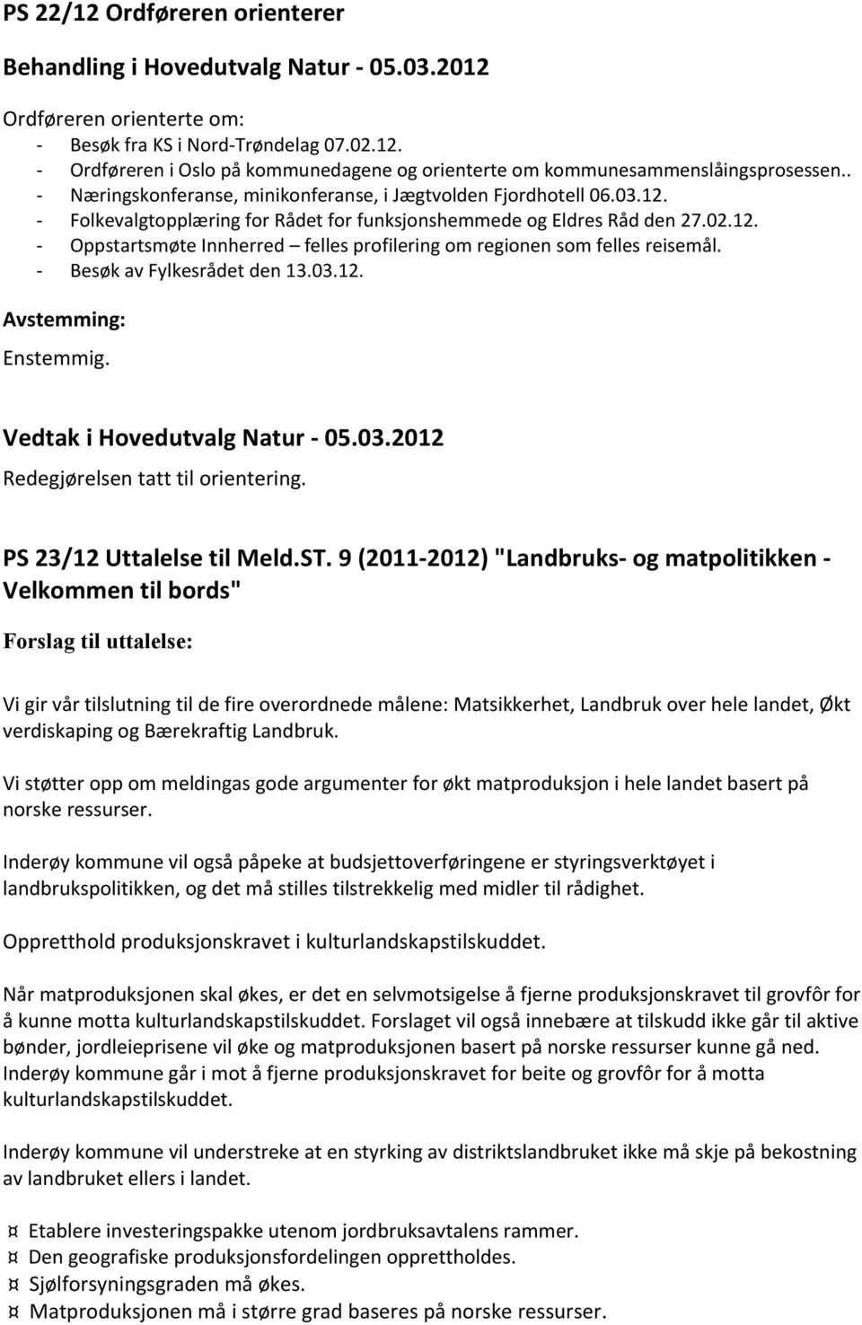 - Besøk av Fylkesrådet den 13.03.12. Enstemmig. Vedtak i Hovedutvalg Natur - 05.03.2012 Redegjørelsen tatt til orientering. PS 23/12 Uttalelse til Meld.ST.