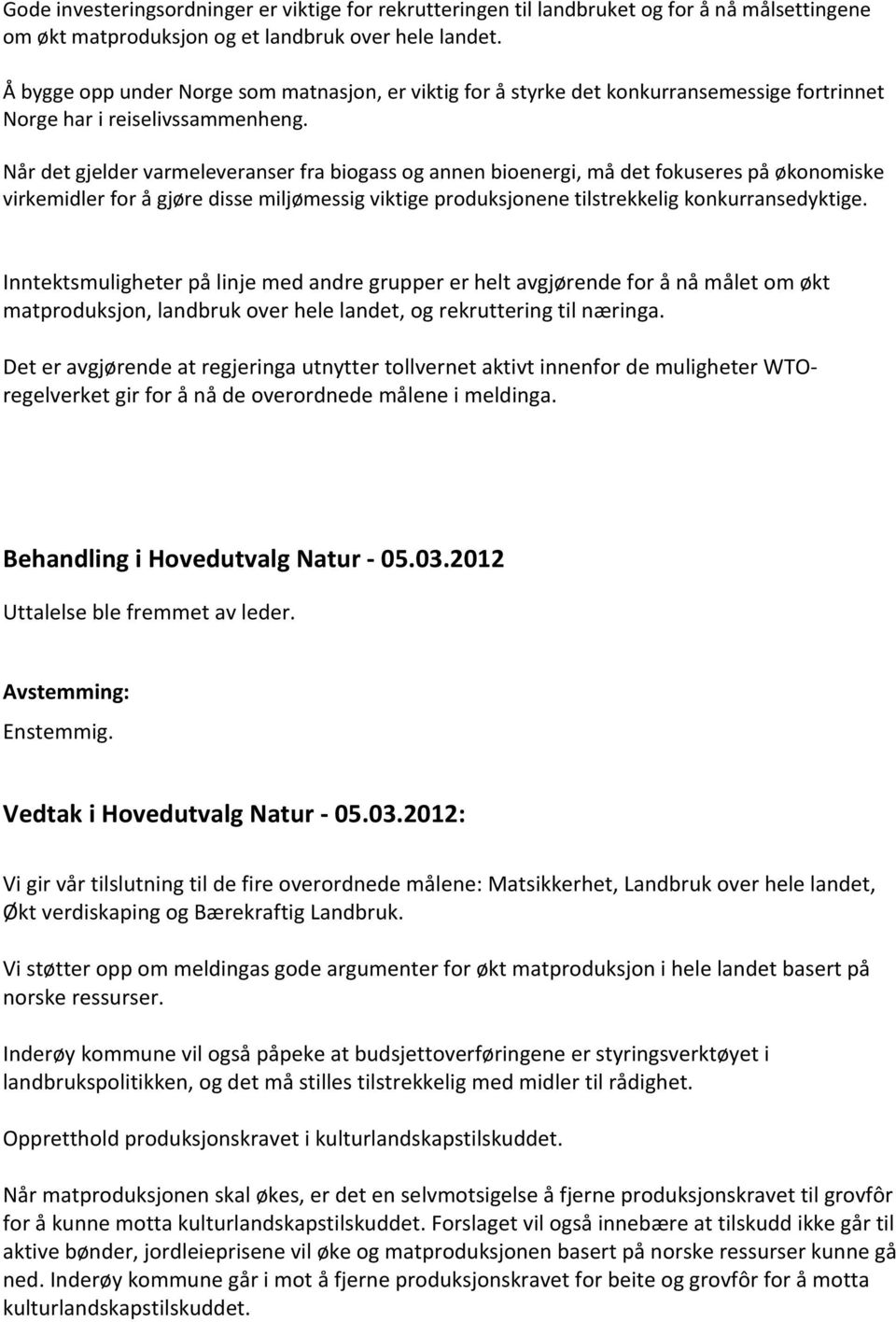 Når det gjelder varmeleveranser fra biogass og annen bioenergi, må det fokuseres på økonomiske virkemidler for å gjøre disse miljømessig viktige produksjonene tilstrekkelig konkurransedyktige.