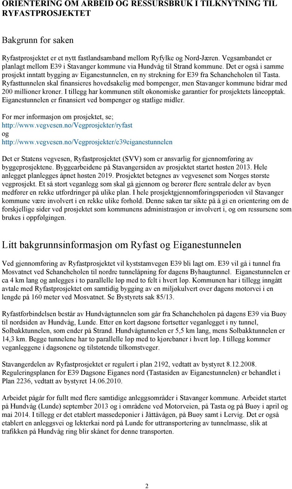 Det er også i samme prosjekt inntatt bygging av Eiganestunnelen, en ny strekning for E39 fra Schancheholen til Tasta.