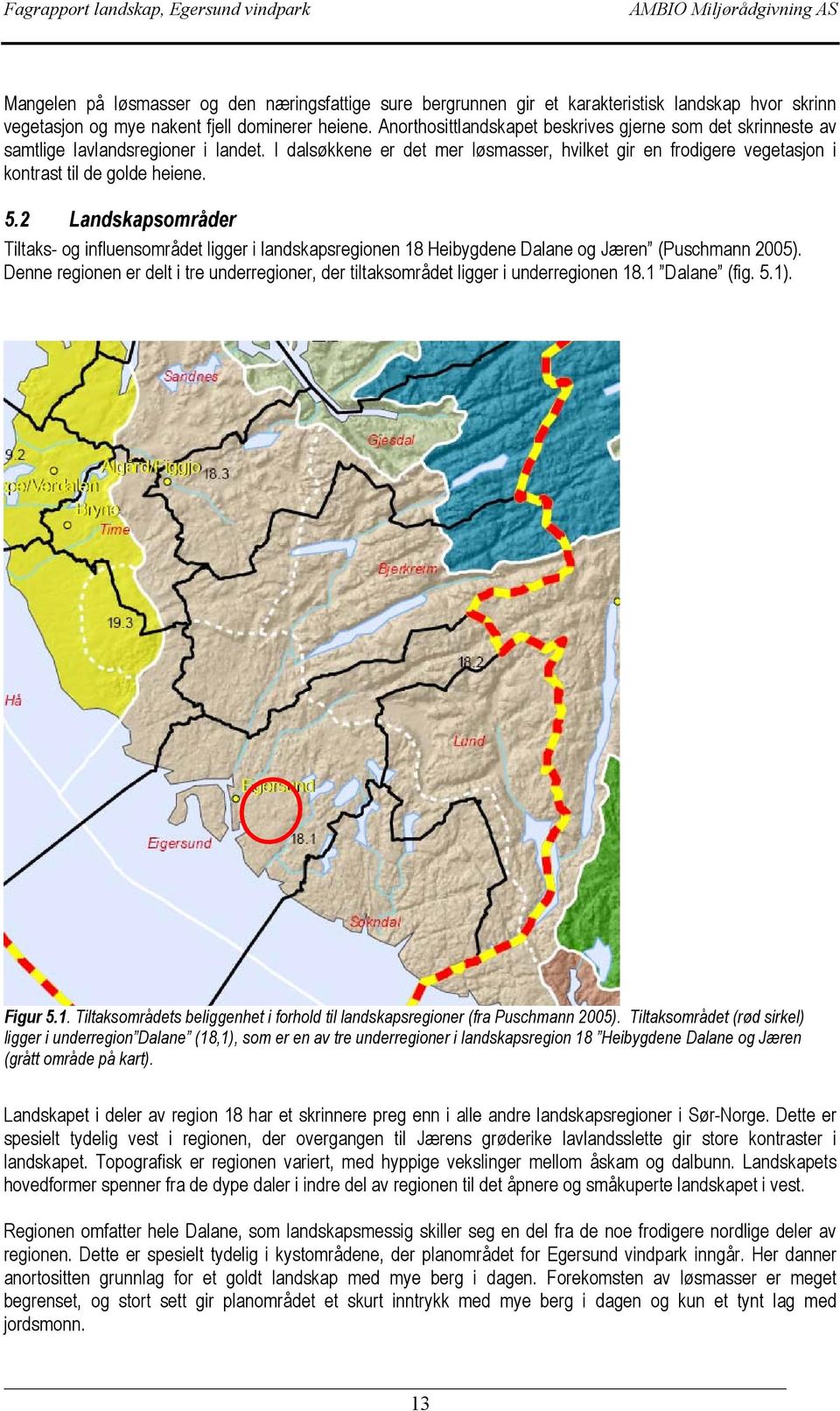5.2 Landskapsområder Tiltaks- og influensområdet ligger i landskapsregionen 18 Heibygdene Dalane og Jæren (Puschmann 2005).