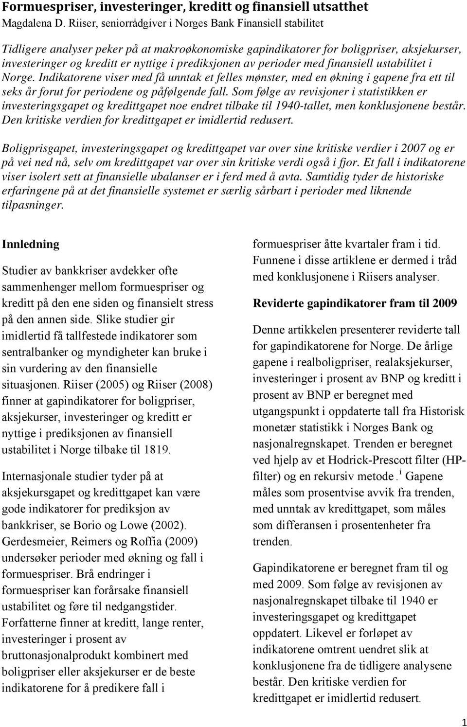 prediksjonen av perioder med finansiell ustabilitet i Norge. Indikatorene viser med få unntak et felles mønster, med en økning i gapene fra ett til seks år forut for periodene og påfølgende fall.