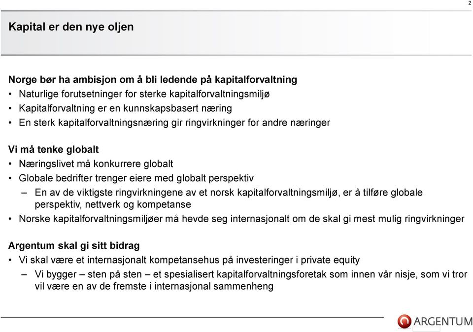 ringvirkningene av et norsk kapitalforvaltningsmiljø, er å tilføre globale perspektiv, nettverk og kompetanse Norske kapitalforvaltningsmiljøer må hevde seg internasjonalt om de skal gi mest mulig