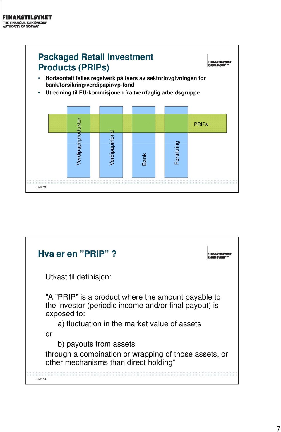 Utkast til definisjon: A PRIP is a product where the amount payable to the investor (periodic income and/or final payout) is exposed to: a)