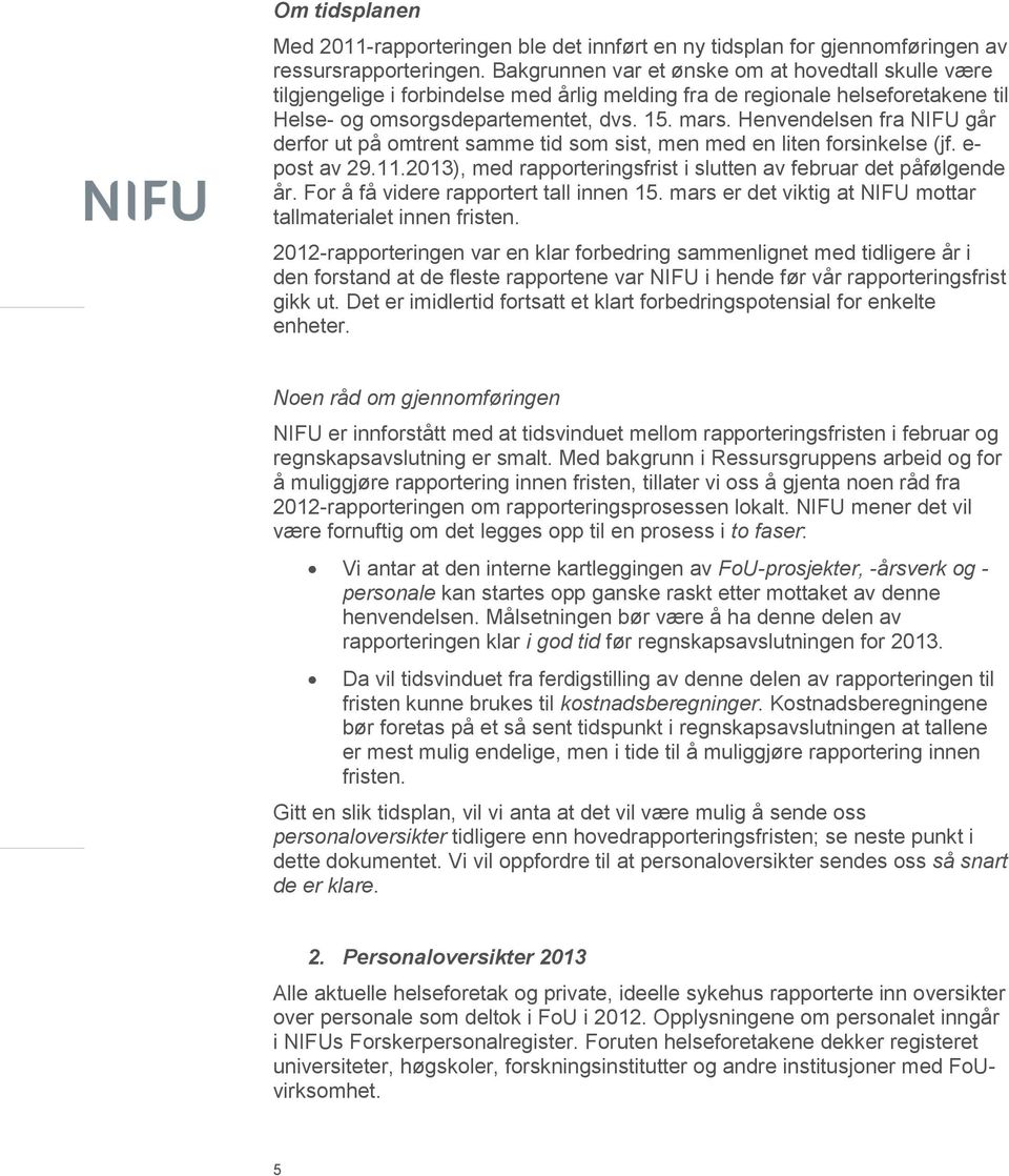 Henvendelsen fra NIFU går derfor ut på omtrent samme tid som sist, men med en liten forsinkelse (jf. e- post av 29.11.2013), med rapporteringsfrist i slutten av februar det påfølgende år.
