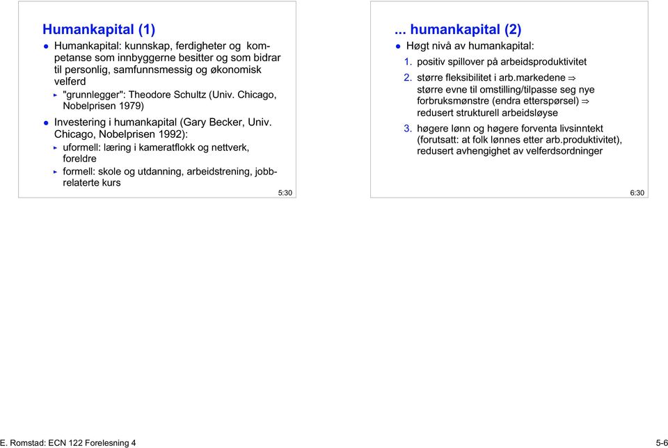 Chicago, Nobelprisen 1992): uformell: læring i kameratflokk og nettverk, foreldre formell: skole og utdanning, arbeidstrening, jobbrelaterte kurs 5:30... humankapital (2) Høgt nivå av humankapital: 1.