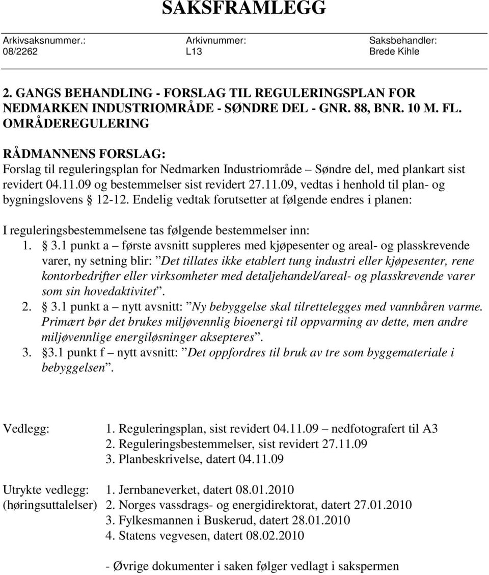 Endelig vedtak forutsetter at følgende endres i planen: I reguleringsbestemmelsene tas følgende bestemmelser inn: 1. 3.