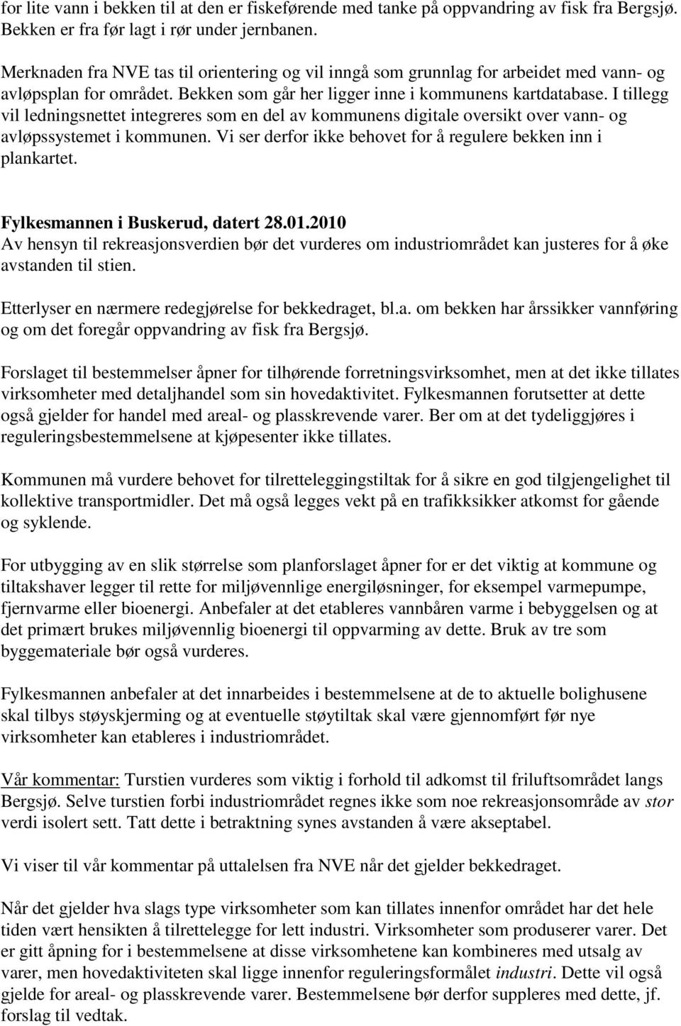 I tillegg vil ledningsnettet integreres som en del av kommunens digitale oversikt over vann- og avløpssystemet i kommunen. Vi ser derfor ikke behovet for å regulere bekken inn i plankartet.