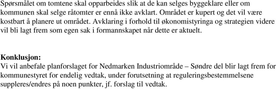 Avklaring i forhold til økonomistyringa og strategien videre vil bli lagt frem som egen sak i formannskapet når dette er aktuelt.