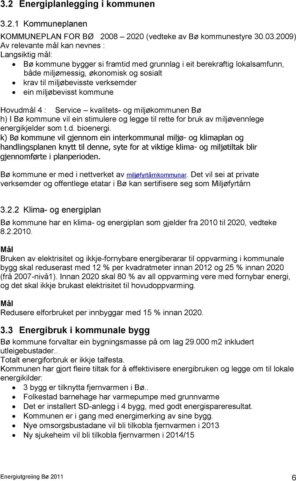 ein miljøbevisst kommune Hovudmål 4 : Service kvalitets- og miljøkommunen Bø h) I Bø kommune vil ein stimulere og legge til rette for bruk av miljøvennlege energikjelder som t.d. bioenergi.