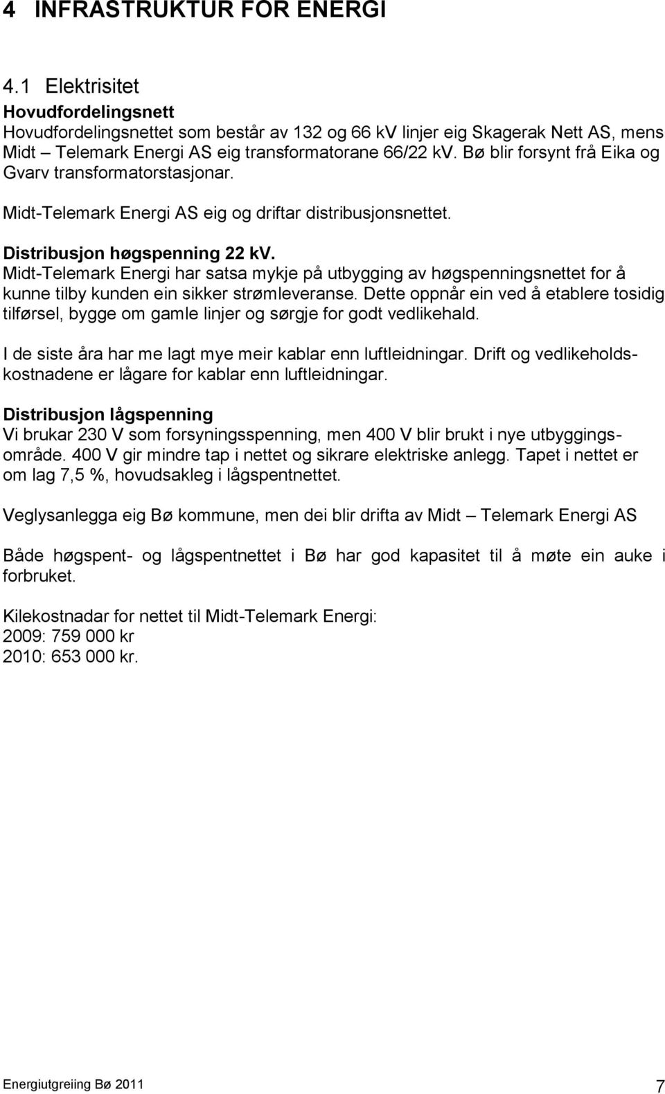 Bø blir forsynt frå Eika og Gvarv transformatorstasjonar. Midt-Telemark Energi AS eig og driftar distribusjonsnettet. Distribusjon høgspenning 22 kv.