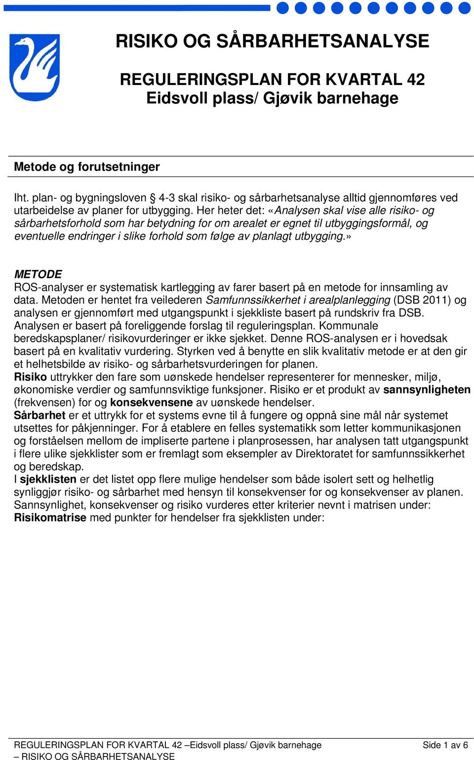 Her heter det: «Analysen skal vise alle risiko- og sårbarhetsforhold som har betydning for om arealet er egnet til utbyggingsformål, og eventuelle endringer i slike forhold som følge av planlagt