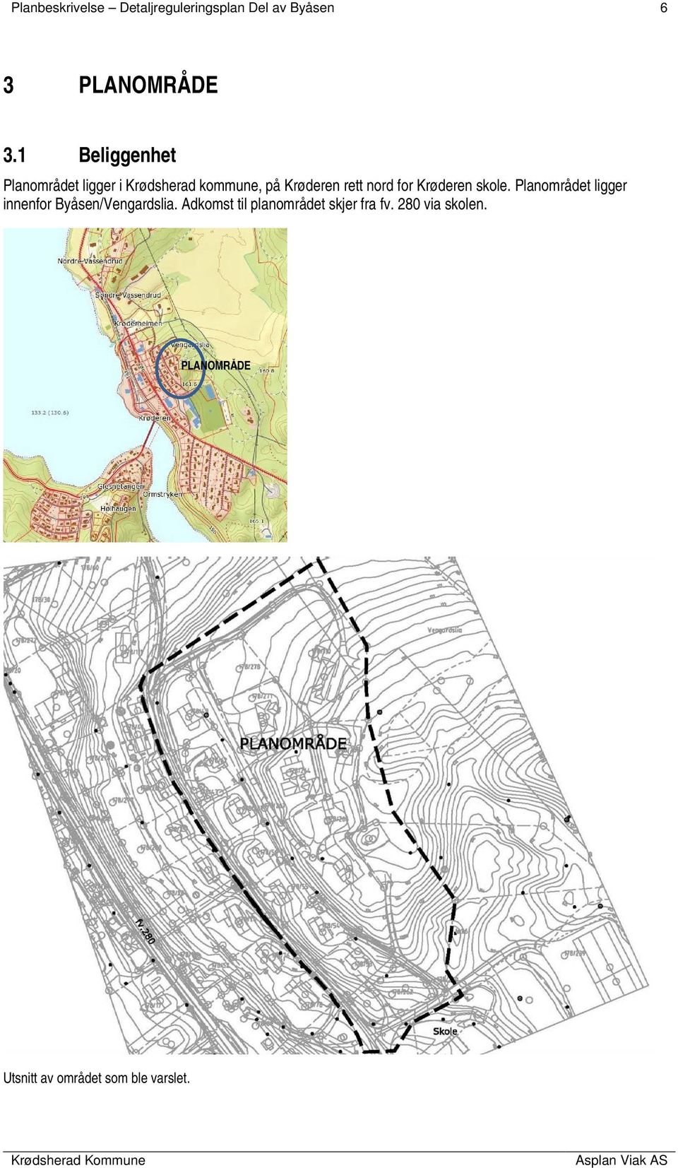 for Krøderen skole. Planområdet ligger innenfor Byåsen/Vengardslia.