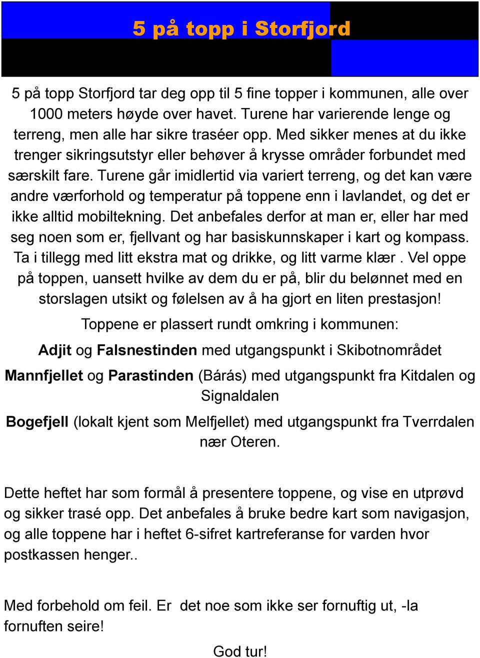 Turene går imidlertid via variert terreng, og det kan være andre værforhold og temperatur på toppene enn i lavlandet, og det er ikke alltid mobiltekning.