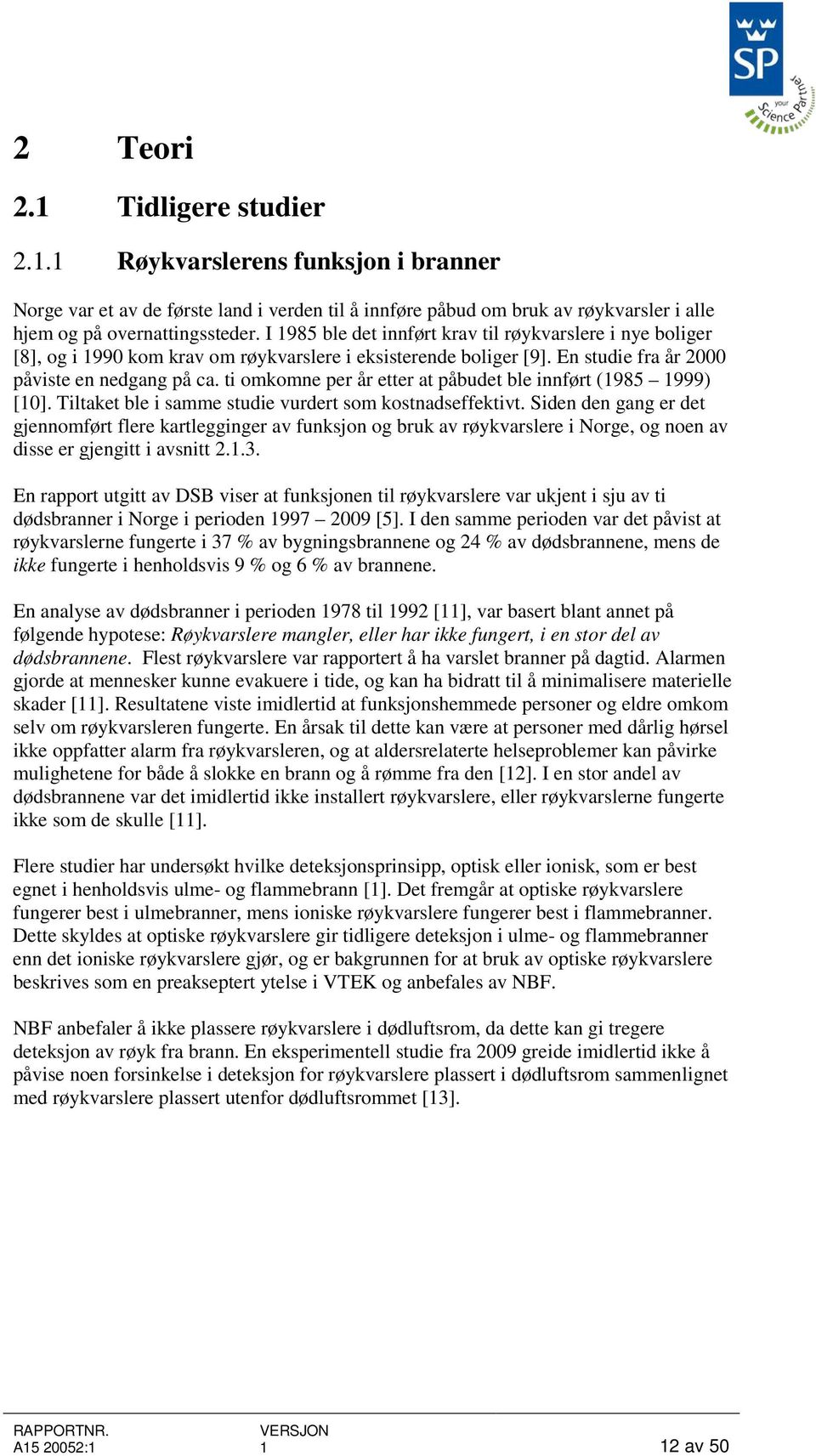 ti omkomne per år etter at påbudet ble innført (1985 1999) [10]. Tiltaket ble i samme studie vurdert som kostnadseffektivt.