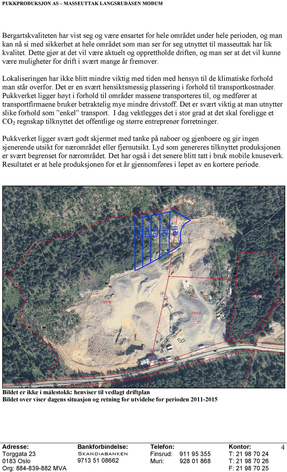 Lokaliseringen har ikke blitt mindre viktig med tiden med hensyn til de klimatiske forhold man står overfor. Det er en svært hensiktsmessig plassering i forhold til transportkostnader.