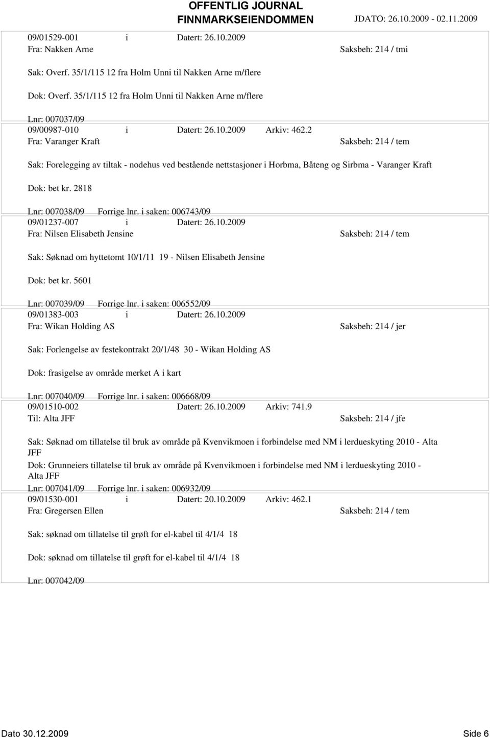 2 Fra: Varanger Kraft Sak: Forelegging av tiltak - nodehus ved bestående nettstasjoner i Horbma, Båteng og Sirbma - Varanger Kraft Dok: bet kr. 2818 Lnr: 007038/09 Forrige lnr.