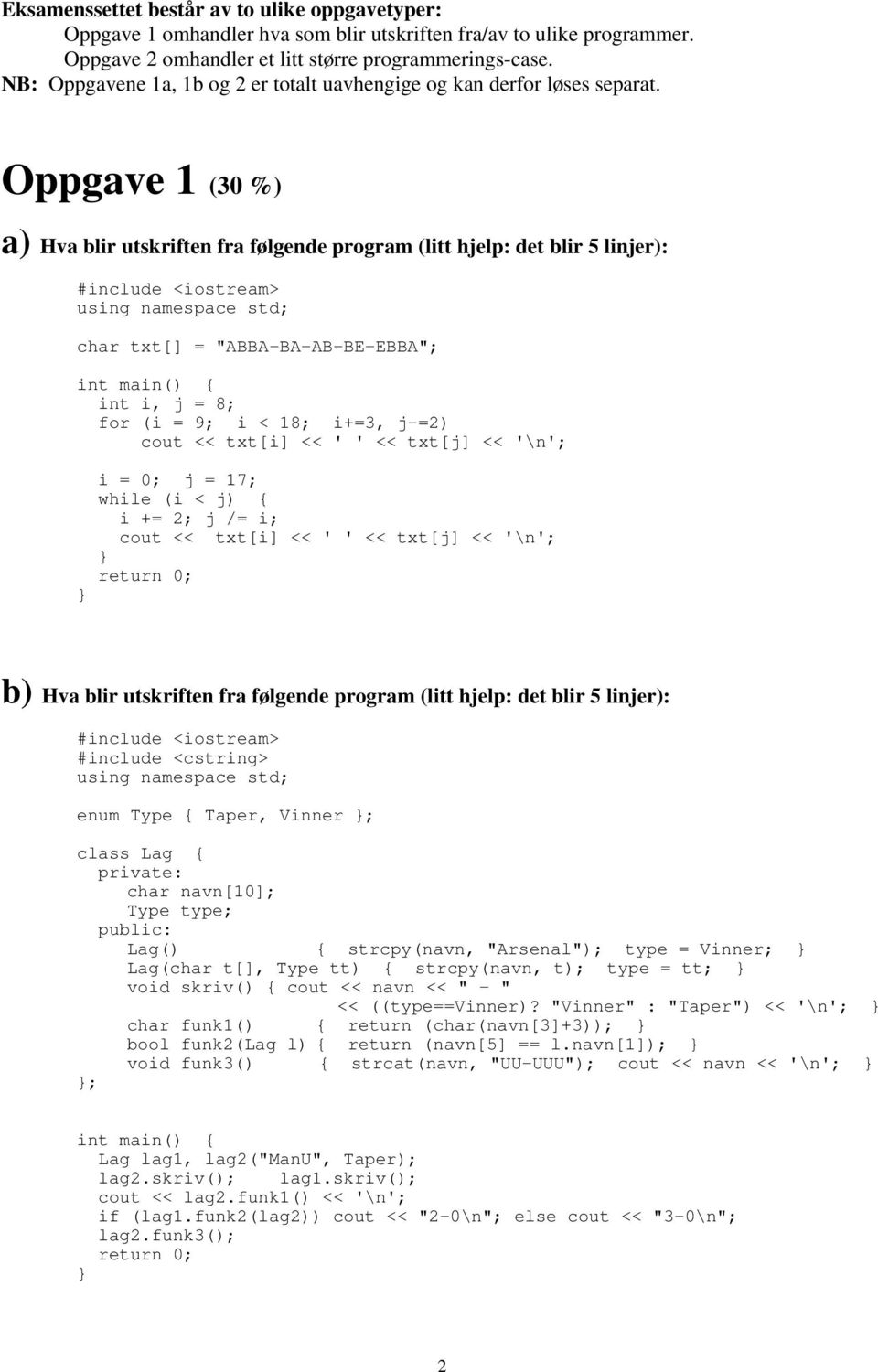 Oppgave 1 (30 %) a) Hva blir utskriften fra følgende program (litt hjelp: det blir 5 linjer): #include <iostream> using namespace std; char txt[] = "ABBA-BA-AB-BE-EBBA"; int main() { int i, j = 8;