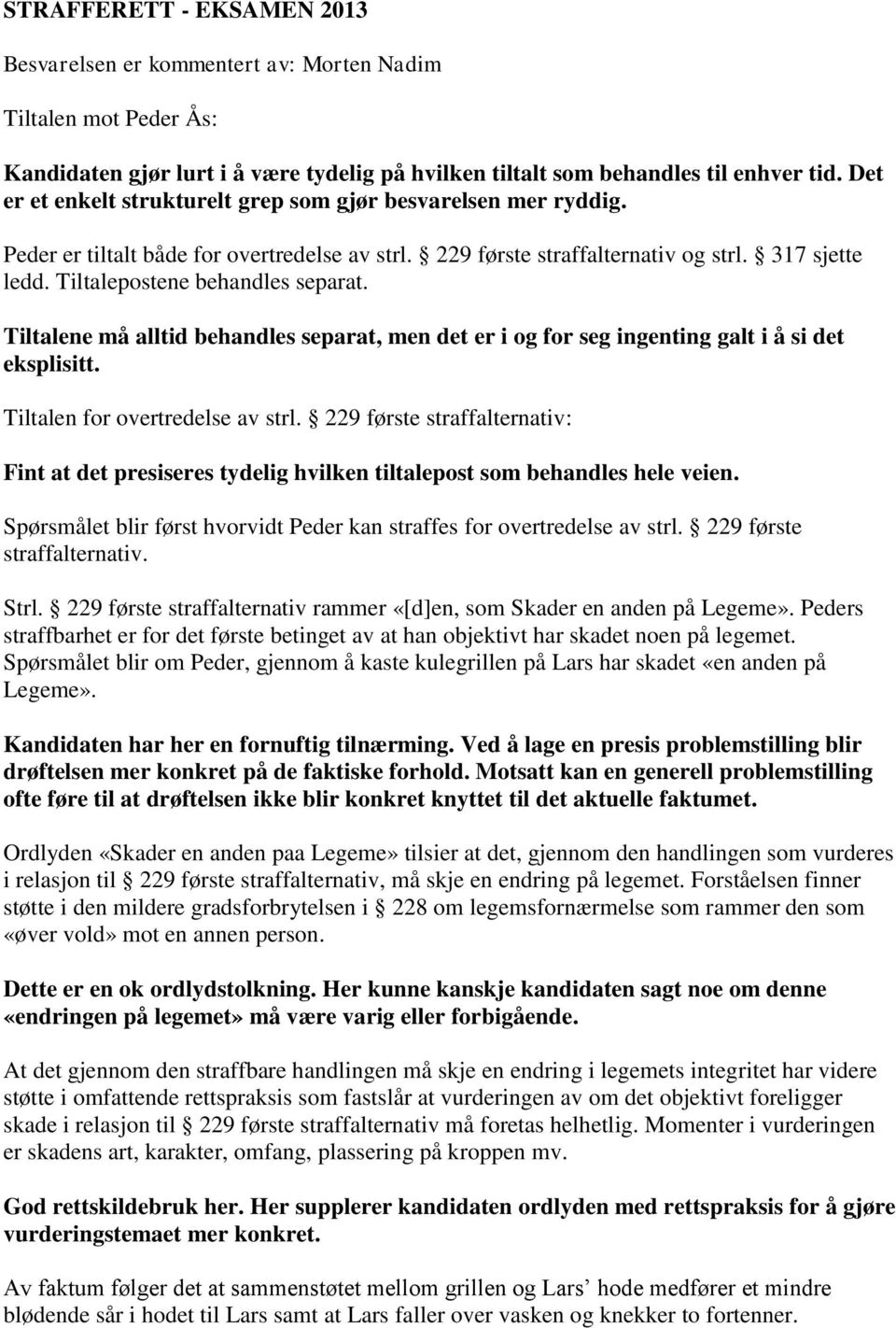 Tiltalepostene behandles separat. Tiltalene må alltid behandles separat, men det er i og for seg ingenting galt i å si det eksplisitt. Tiltalen for overtredelse av strl.