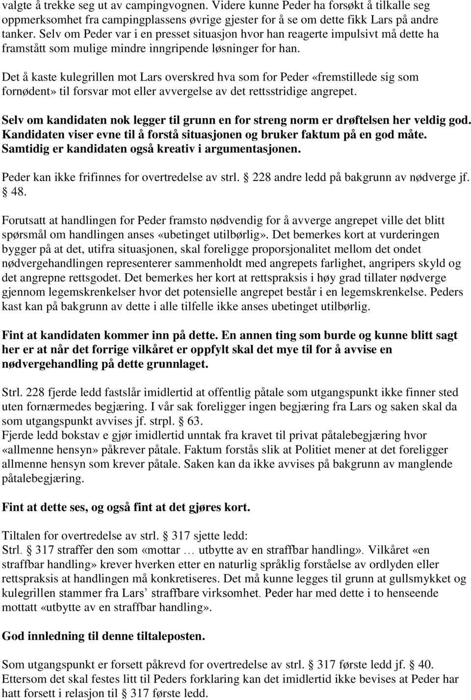 Det å kaste kulegrillen mot Lars overskred hva som for Peder «fremstillede sig som fornødent» til forsvar mot eller avvergelse av det rettsstridige angrepet.