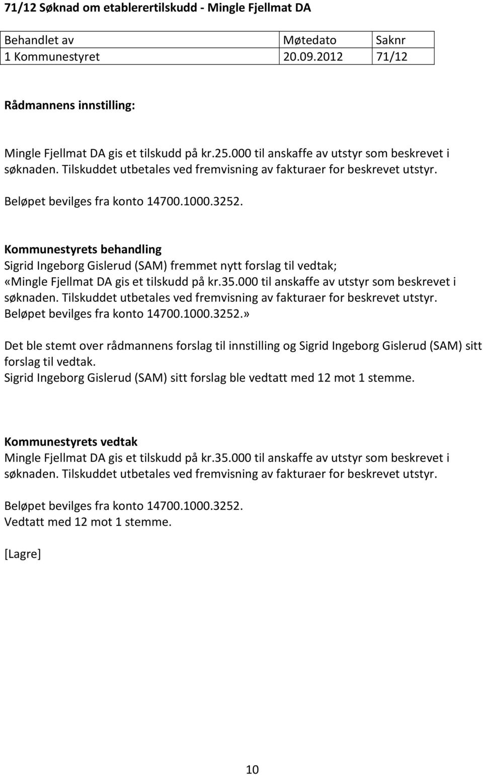Kommunestyrets behandling Sigrid Ingeborg Gislerud (SAM) fremmet nytt forslag til vedtak; «Mingle Fjellmat DA gis et tilskudd på kr.35.000 til anskaffe av utstyr som beskrevet i søknaden.