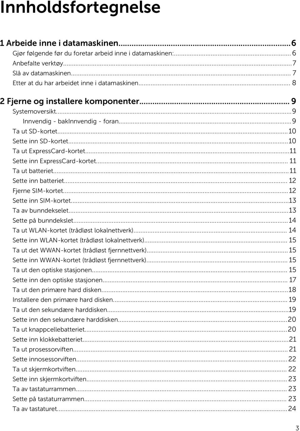 ..10 Ta ut ExpressCard-kortet...11 Sette inn ExpressCard-kortet... 11 Ta ut batteriet...11 Sette inn batteriet... 12 Fjerne SIM-kortet...12 Sette inn SIM-kortet...13 Ta av bunndekselet.