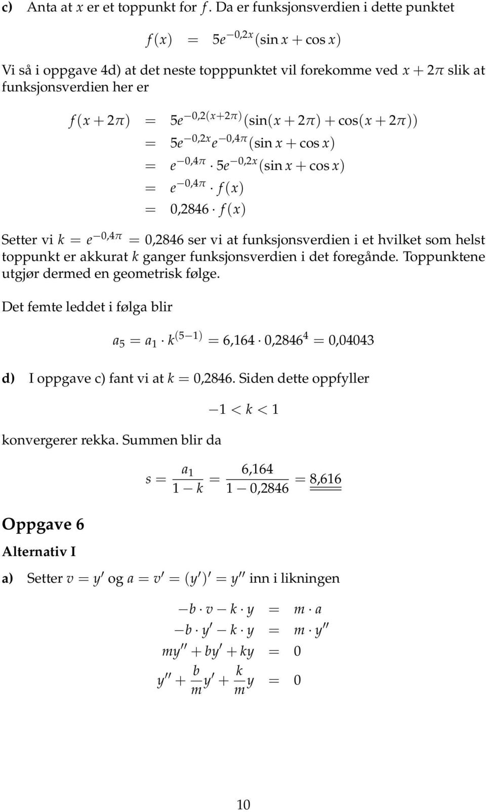 + π) + cos(x + π)) = 5e 0,x e 0,π (sin x + cos x) = e 0,π 5e 0,x (sin x + cos x) = e 0,π f (x) = 0,86 f (x) Setter vi k = e 0,π = 0,86 ser vi at funksjonsverdien i et hvilket som helst toppunkt er