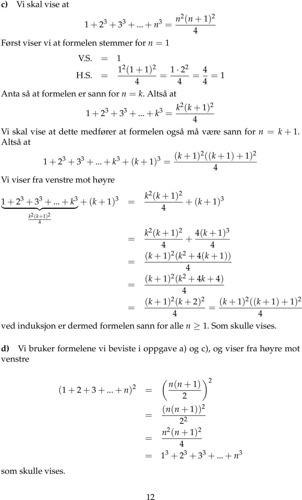 .. + k 3 + (k + 1) 3 = (k + 1) ((k + 1) + 1) Vi viser fra venstre mot høyre 1 + 3 + 3 3 +.