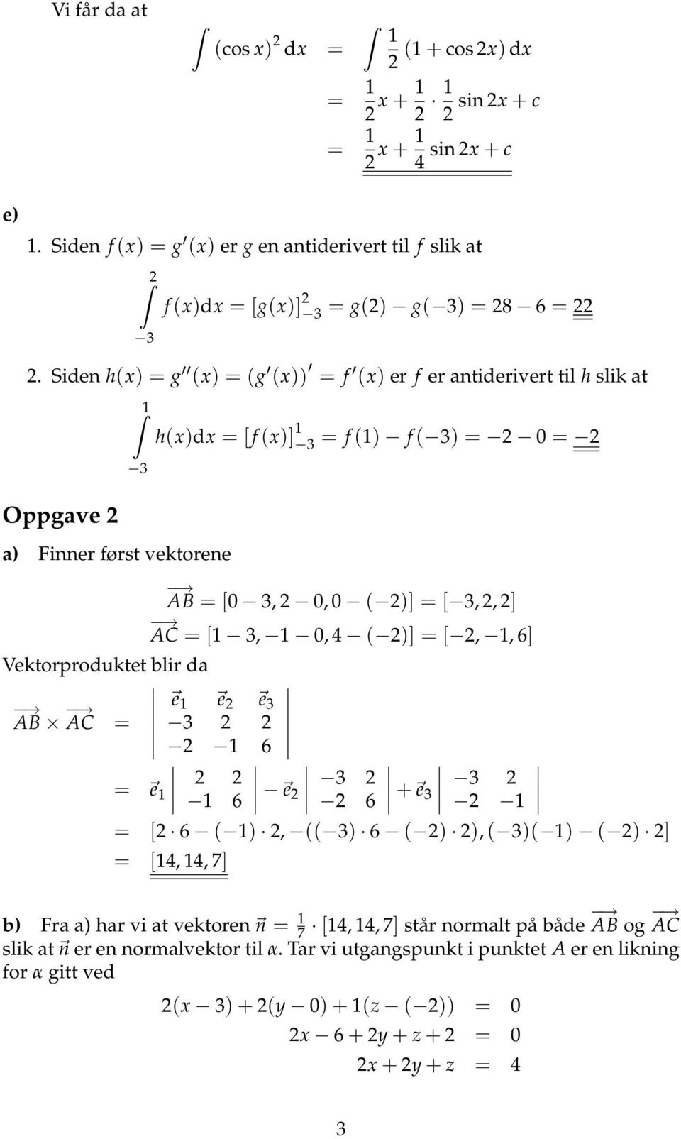 ( )] = [ 3,, ] AC = [1 3, 1 0, ( )] = [, 1, 6] e 1 e e 3 AB AC = 3 1 6 = e 1 1 6 e 3 6 + e 3 3 1 = [ 6 ( 1), (( 3) 6 ( ) ), ( 3)( 1) ( ) ] = [1, 1, 7] b) Fra a) har vi at vektoren n = 1 7 [1,