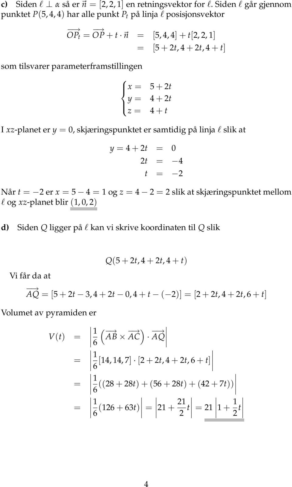 = 5 + t + t + t I xz-planet er y = 0, skjæringspunktet er samtidig på linja l slik at y = + t = 0 t = t = Når t = er x = 5 = 1 og z = = slik at skjæringspunktet mellom l og xz-planet