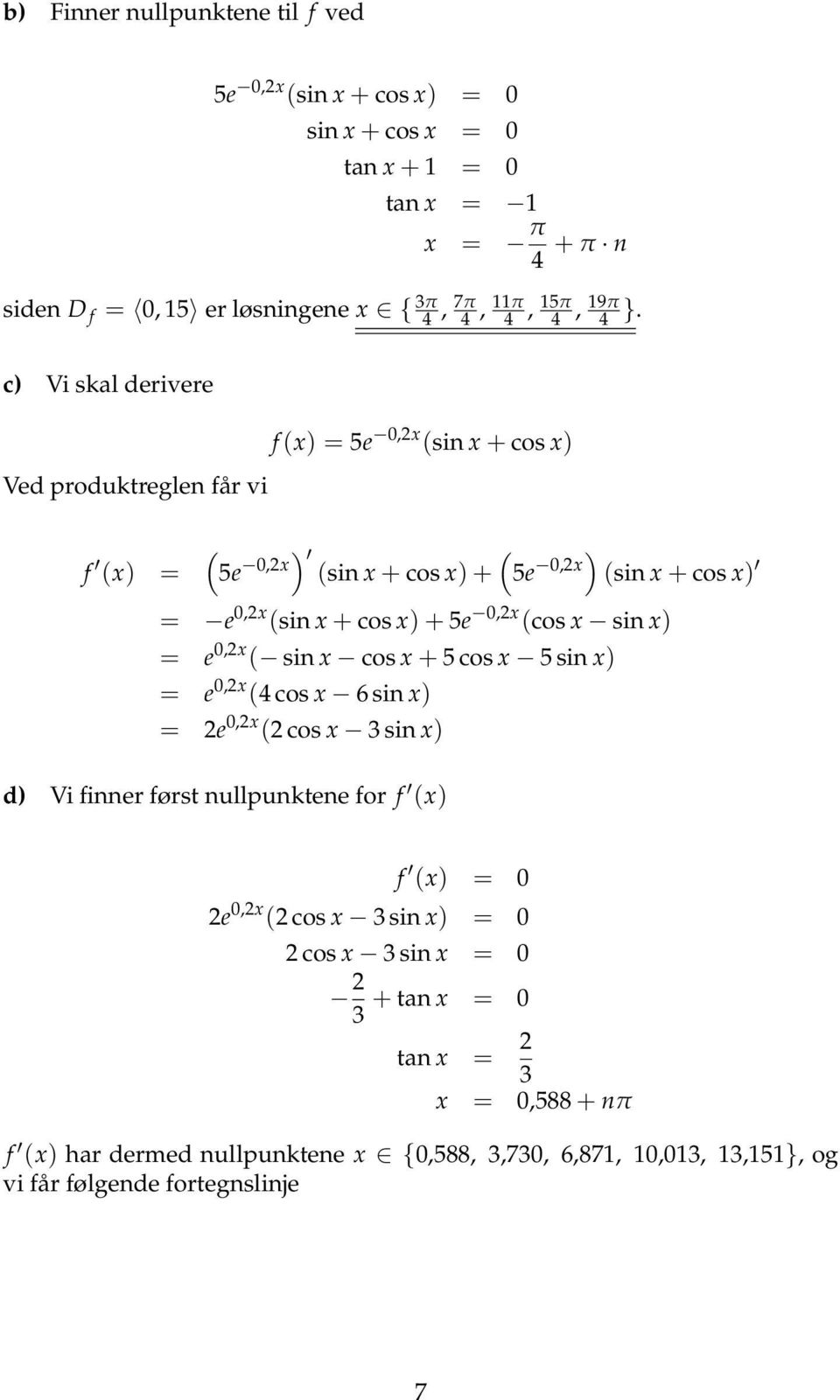 (cos x sin x) = e 0,x ( sin x cos x + 5 cos x 5 sin x) = e 0,x ( cos x 6 sin x) = e 0,x ( cos x 3 sin x) d) Vi finner først nullpunktene for f (x) f (x) = 0 e 0,x ( cos x 3