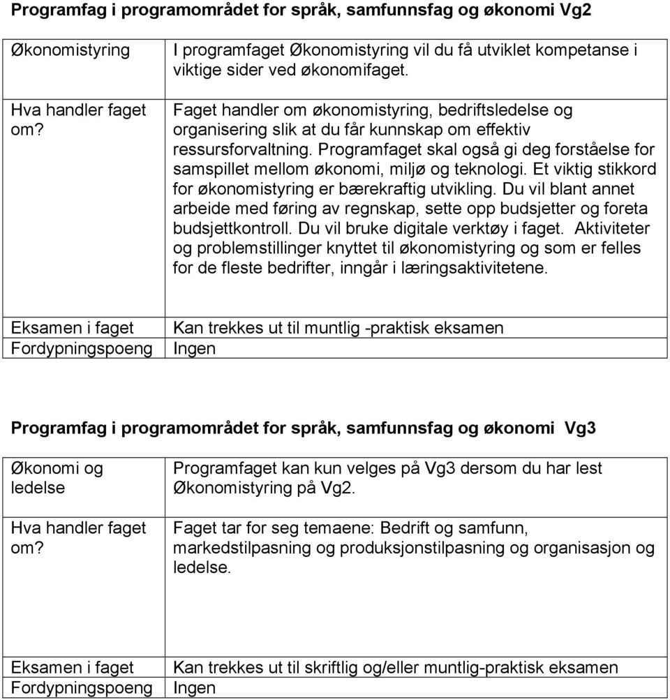 Programfaget skal også gi deg forståelse for samspillet mellom økonomi, miljø og teknologi. Et viktig stikkord for økonomistyring er bærekraftig utvikling.