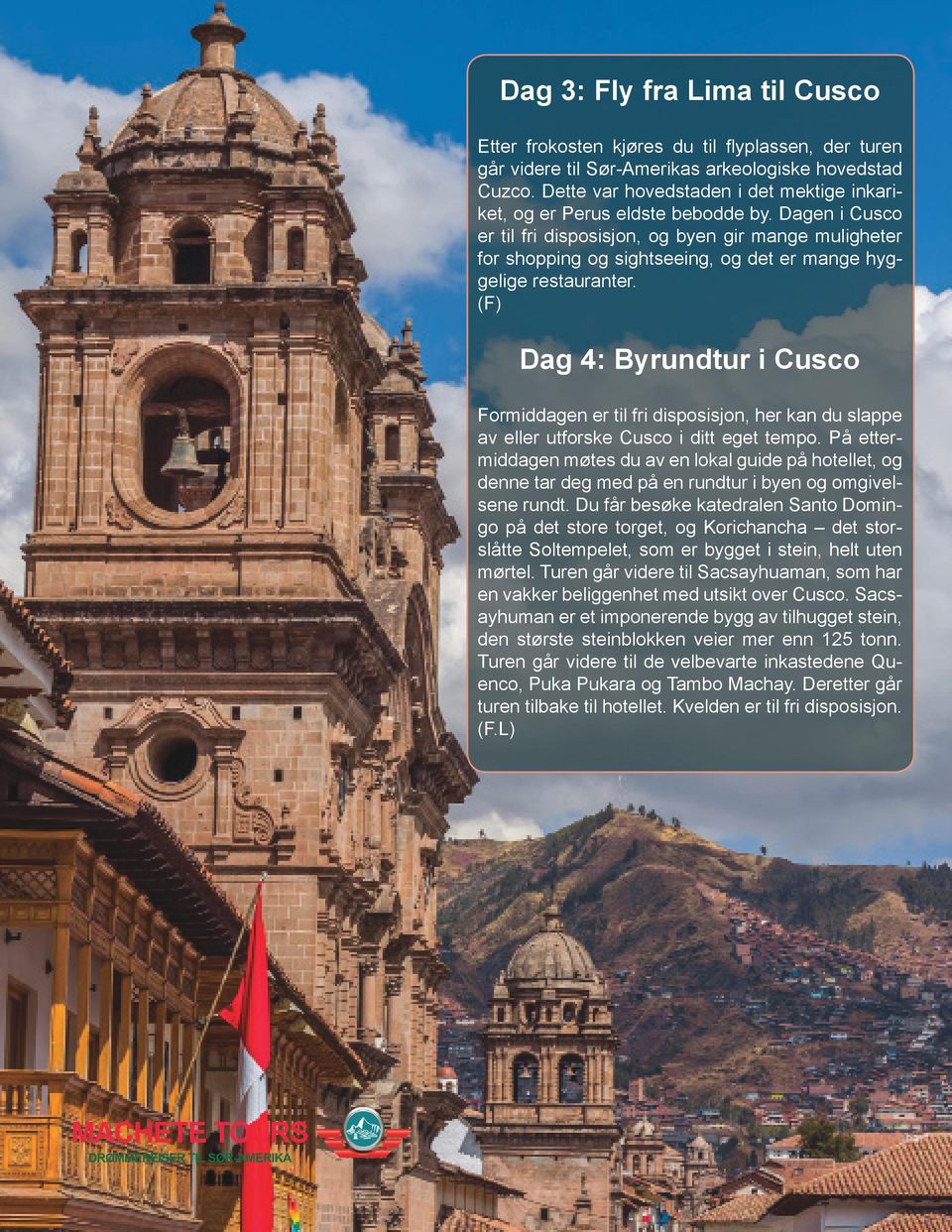 Dagen i Cusco er til fri disposisjon, og byen gir mange muligheter for shopping og sightseeing, og det er mange hyggelige restauranter.