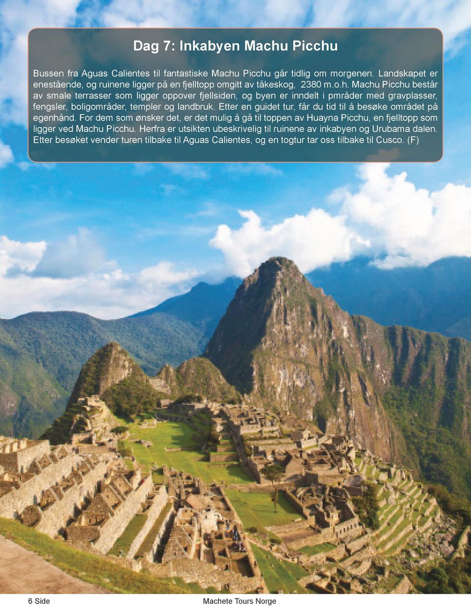 Machu Picchu består av smale terrasser som ligger oppover fjellsiden, og byen er inndelt i pmråder med gravplasser, fengsler, boligområder, templer og landbruk.
