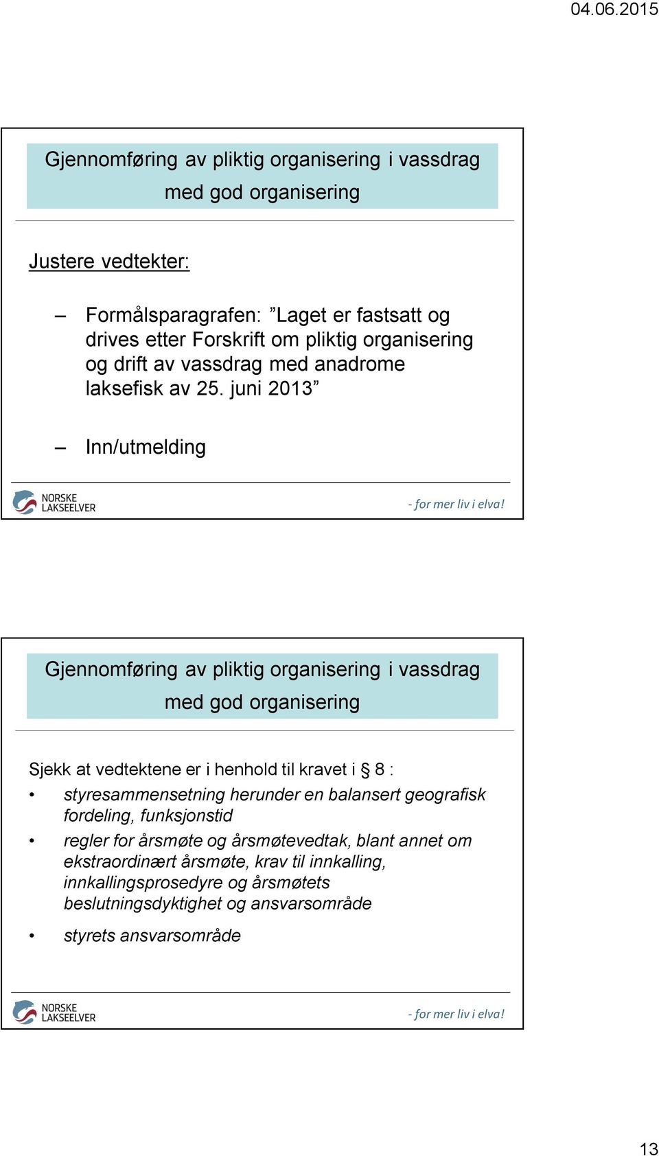 juni 2013 Inn/utmelding Gjennomføring av pliktig organisering i vassdrag med god organisering Sjekk at vedtektene er i henhold til kravet i 8 :