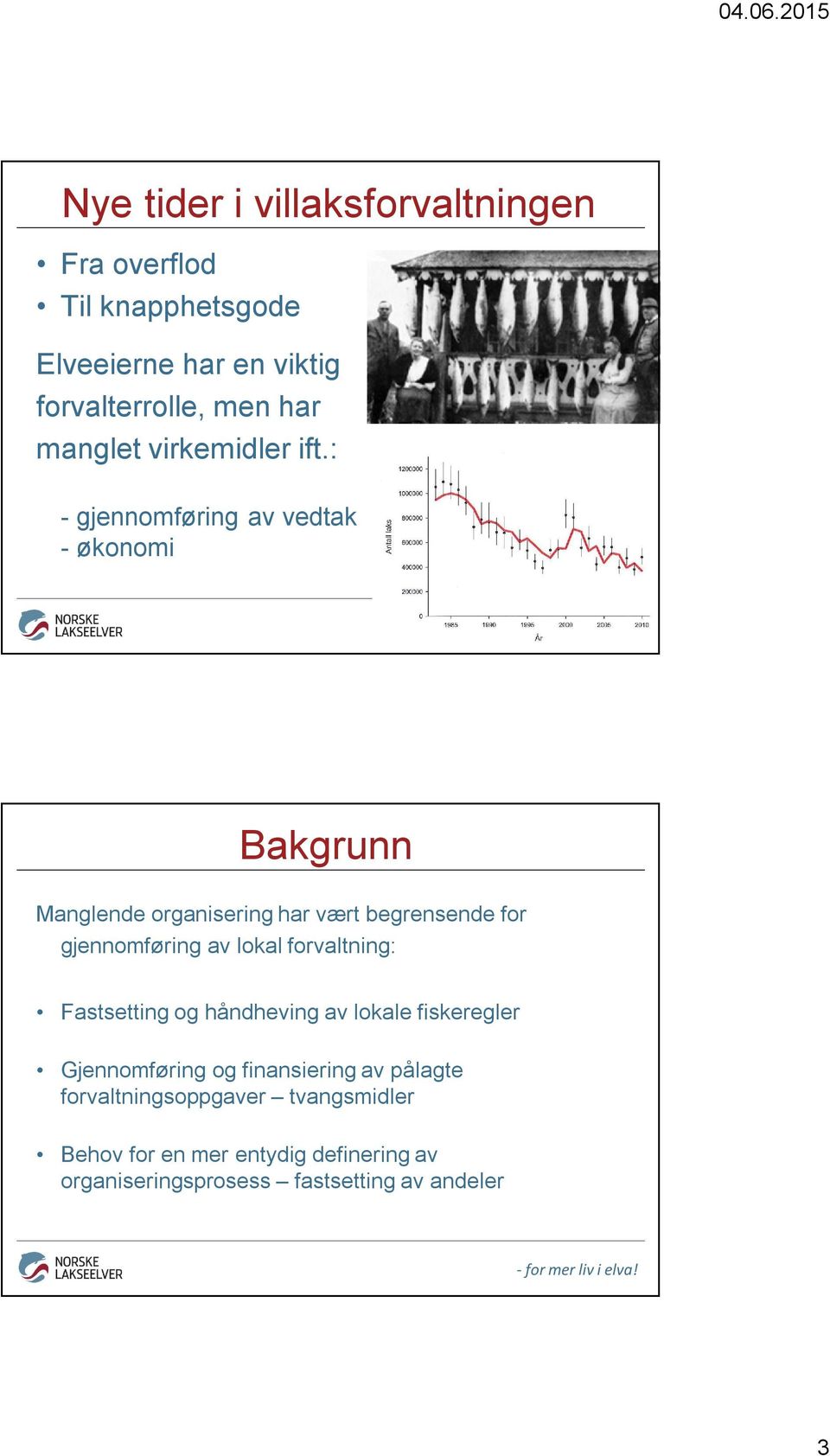 : - gjennomføring av vedtak - økonomi Bakgrunn Manglende organisering har vært begrensende for gjennomføring av lokal