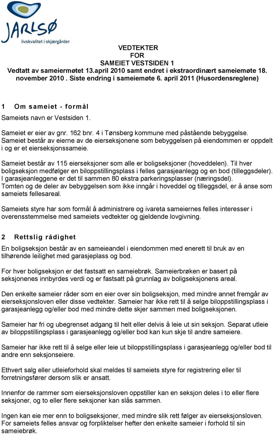 Sameiet består av eierne av de eierseksjonene som bebyggelsen på eiendommen er oppdelt i og er et eierseksjonssameie. Sameiet består av 115 eierseksjoner som alle er boligseksjoner (hoveddelen).