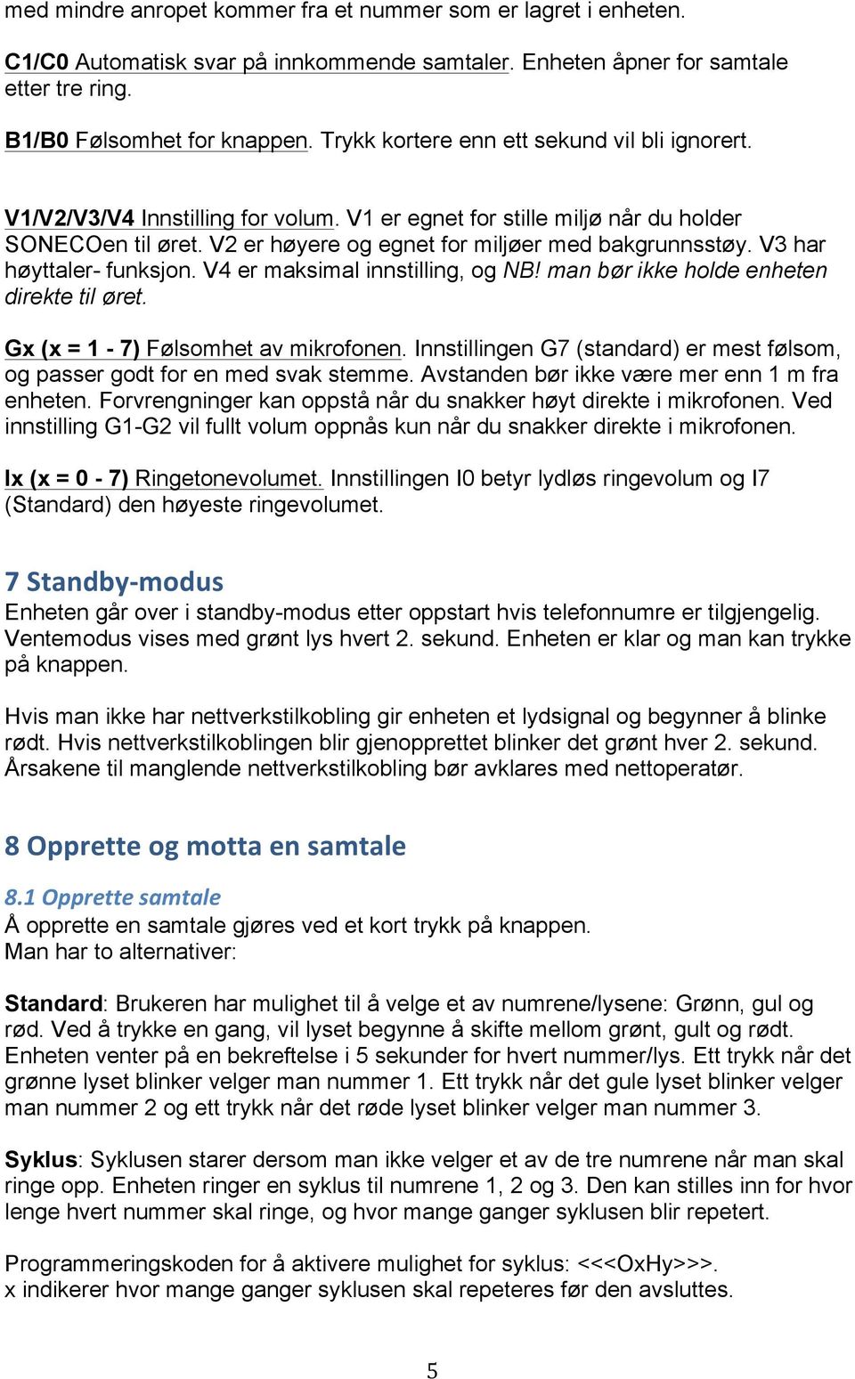 V3 har høyttaler- funksjon. V4 er maksimal innstilling, og NB! man bør ikke holde enheten direkte til øret. Gx (x = 1-7) Følsomhet av mikrofonen.