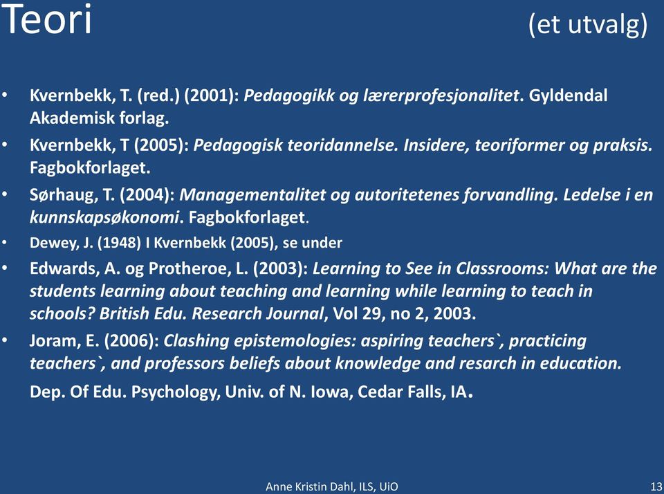 og Protheroe, L. (2003): Learning to See in Classrooms: What are the students learning about teaching and learning while learning to teach in schools? British Edu.