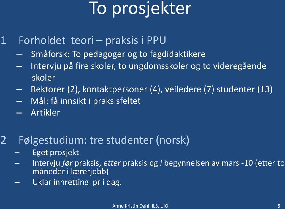 innsikt i praksisfeltet Artikler 2 Følgestudium: tre studenter (norsk) Eget prosjekt Intervju før praksis, etter