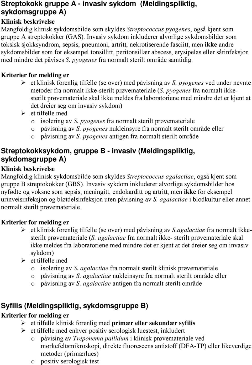 Invasiv sykdom inkluderer alvorlige sykdomsbilder som toksisk sjokksyndrom, sepsis, pneumoni, artritt, nekrotiserende fasciitt, men ikke andre sykdomsbilder som for eksempel tonsillitt, peritonsillær