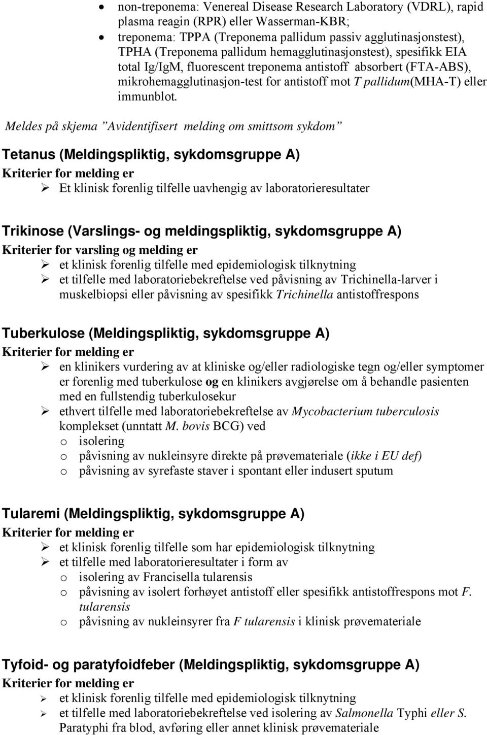 Meldes på skjema Avidentifisert melding om smittsom sykdom Tetanus (Meldingspliktig, sykdomsgruppe A) Et klinisk forenlig tilfelle uavhengig av laboratorieresultater Trikinose (Varslings- og