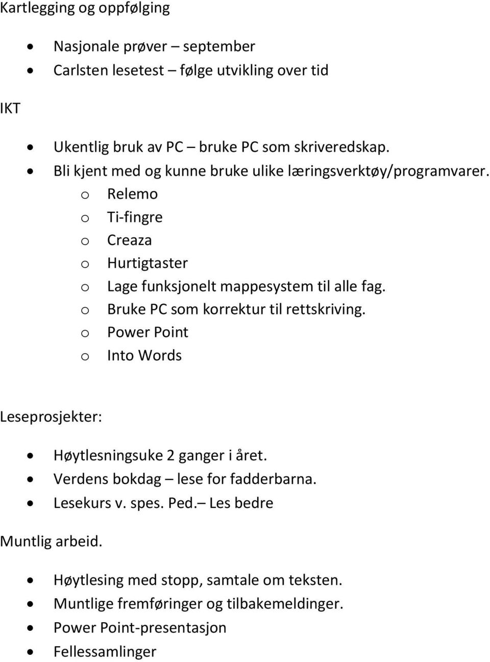 o Bruke PC som korrektur til rettskriving. o Power Point o Into Words Leseprosjekter: Høytlesningsuke 2 ganger i året. Verdens bokdag lese for fadderbarna.