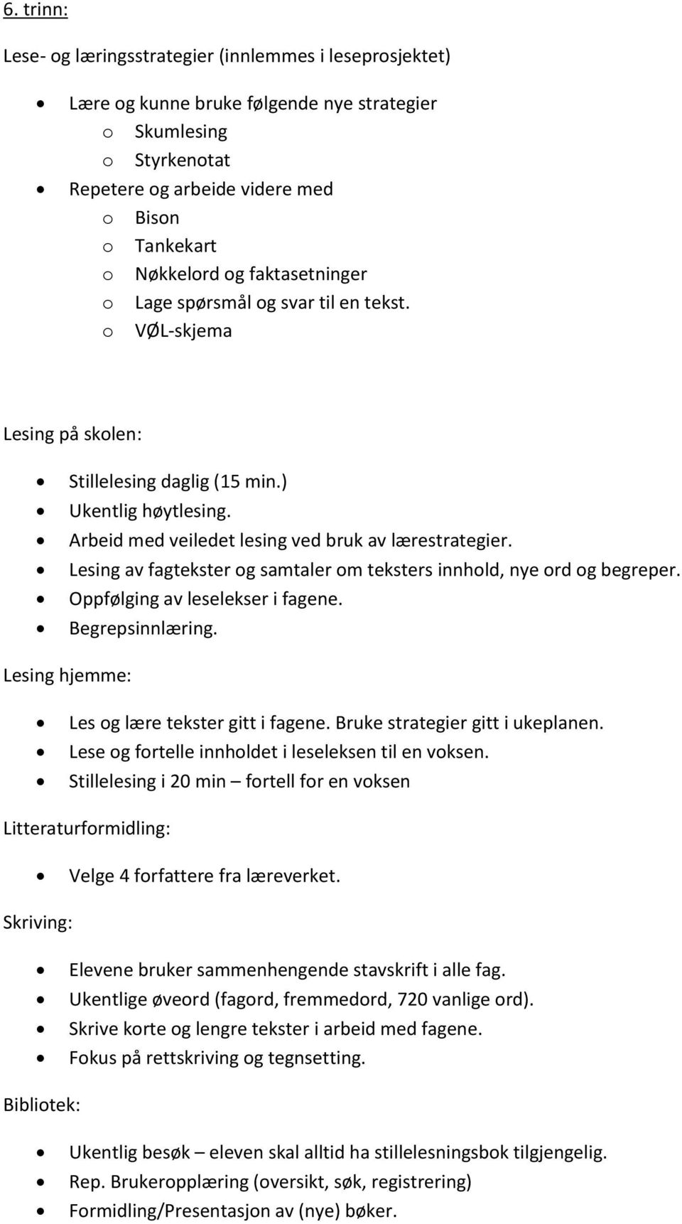 Lesing av fagtekster og samtaler om teksters innhold, nye ord og begreper. Oppfølging av leselekser i fagene. Begrepsinnlæring. Lesing hjemme: Les og lære tekster gitt i fagene.