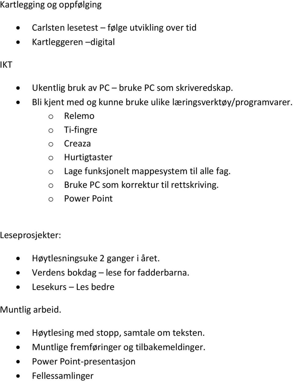 o Relemo o Ti-fingre o Creaza o Hurtigtaster o Lage funksjonelt mappesystem til alle fag. o Bruke PC som korrektur til rettskriving.