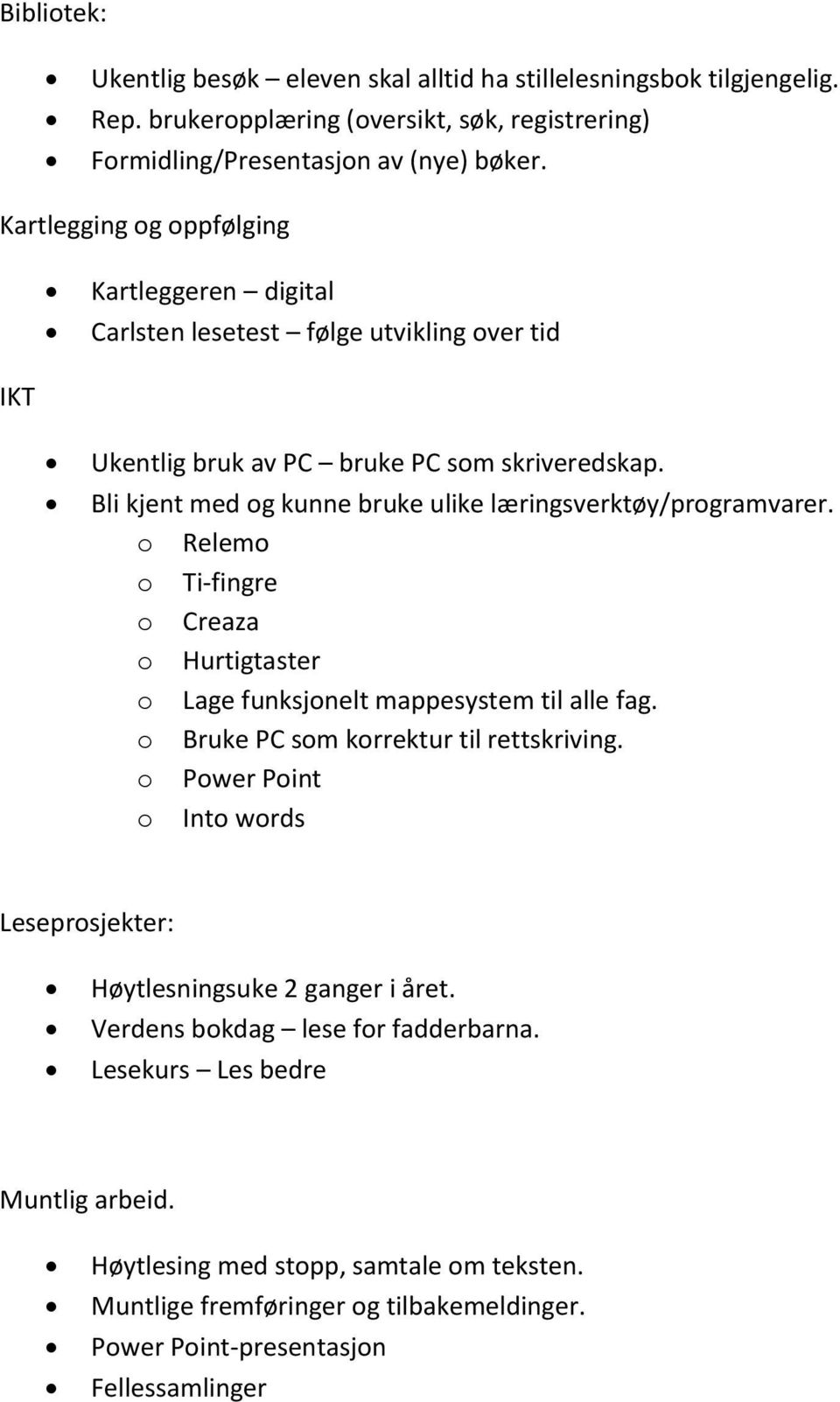 Bli kjent med og kunne bruke ulike læringsverktøy/programvarer. o Relemo o Ti-fingre o Creaza o Hurtigtaster o Lage funksjonelt mappesystem til alle fag. o Bruke PC som korrektur til rettskriving.